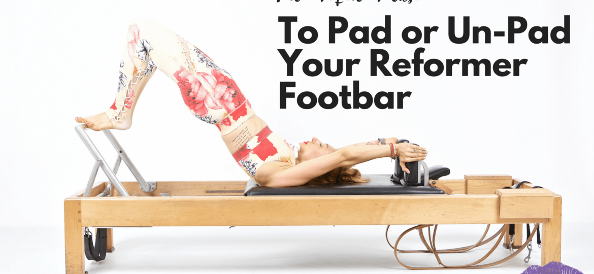 To Pad or Un Pad your Pilates Reformer Footbar thegem blog - Online Pilates Classes