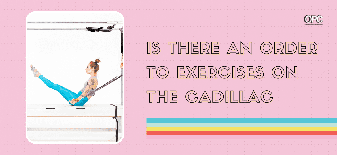 Is there an order to exercises on the Cadillac thegem blog - Online Pilates Classes