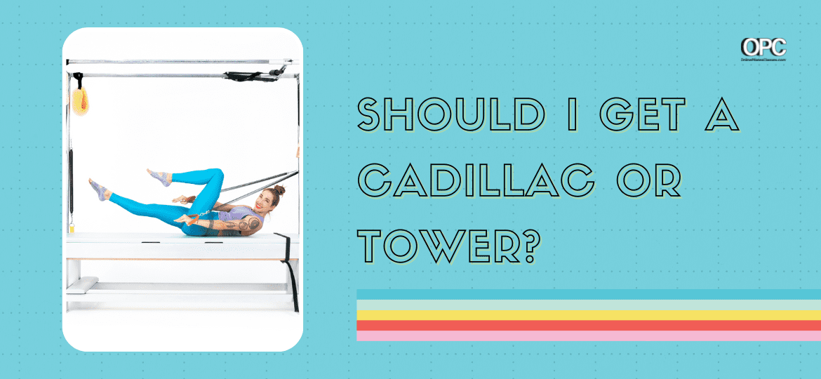 Should I get a Cadillac or Tower - Online Pilates Classes